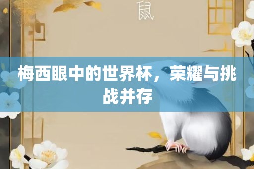 梅西眼中的世界杯，荣耀与挑战并存