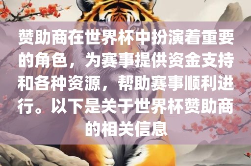 赞助商在世界杯中扮演着重要的角色，为赛事提供资金支持和各种资源，帮助赛事顺利进行。以下是关于世界杯赞助商的相关信息