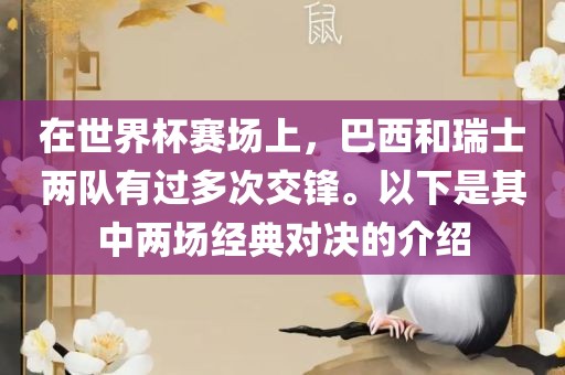 在世界杯赛场上，巴西和瑞士两队有过多次交锋。以下是其中两场经典对决的介绍