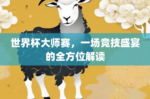 世界杯大师赛，一场竞技盛宴的全方位解读