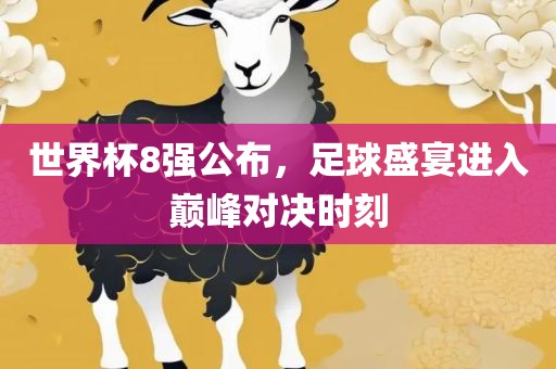 世界杯8强公布，足球盛宴进入巅峰对决时刻