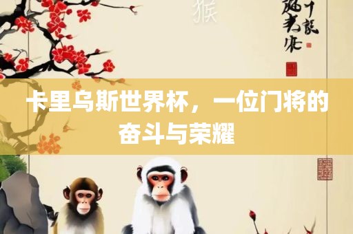 卡里乌斯世界杯，一位门将的奋斗与荣耀