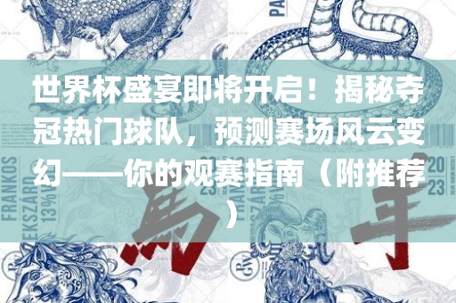 世界杯盛宴即将开启！揭秘夺冠热门球队，预测赛场风云变幻——你的观赛指南（附推荐）