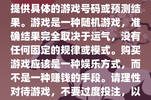关于世界杯游戏，我无法为您提供具体的游戏号码或预测结果。游戏是一种随机游戏，准确结果完全取决于运气，没有任何固定的规律或模式。购买游戏应该是一种娱乐方式，而不是一种赚钱的手段。请理性对待游戏，不要过度投注，以免影响您的生活。