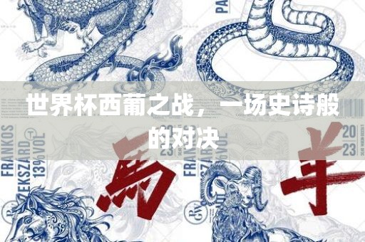 世界杯西葡之战，一场史诗般的对决
