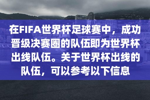 在FIFA世界杯足球赛中，成功晋级决赛圈的队伍即为世界杯出线队伍。关于世界杯出线的队伍，可以参考以下信息