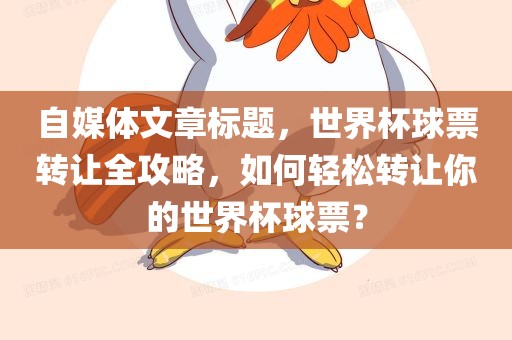 自媒体文章标题，世界杯球票转让全攻略，如何轻松转让你的世界杯球票？