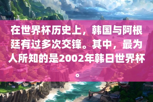 在世界杯历史上，韩国与阿根廷有过多次交锋。其中，最为人所知的是2002年韩日世界杯。