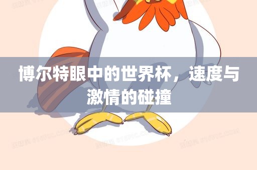 博尔特眼中的世界杯，速度与激情的碰撞