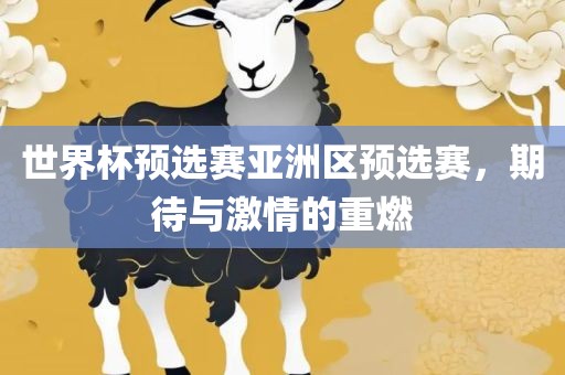 世界杯预选赛亚洲区预选赛，期待与激情的重燃