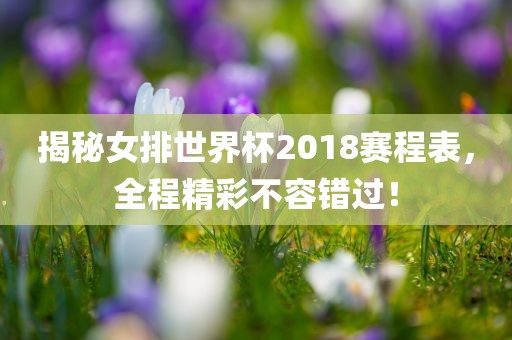 揭秘女排世界杯2018赛程表，全程精彩不容错过！