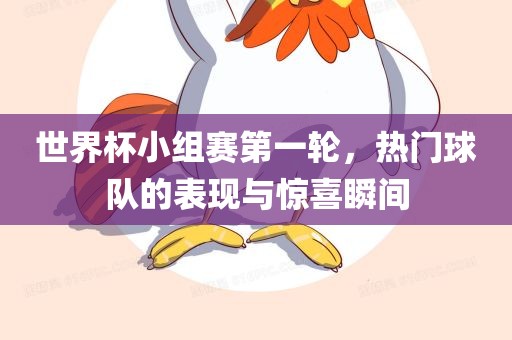 世界杯小组赛第一轮，热门球队的表现与惊喜瞬间