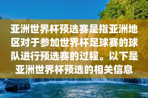 亚洲世界杯预选赛是指亚洲地区对于参加世界杯足球赛的球队进行预选赛的过程。以下是亚洲世界杯预选的相关信息