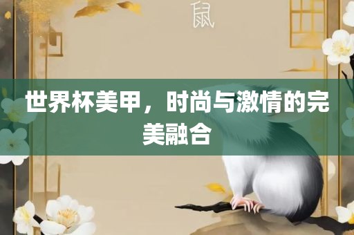 世界杯美甲，时尚与激情的完美融合