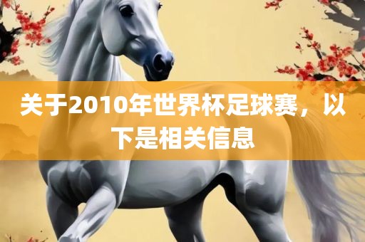 关于2010年世界杯足球赛，以下是相关信息