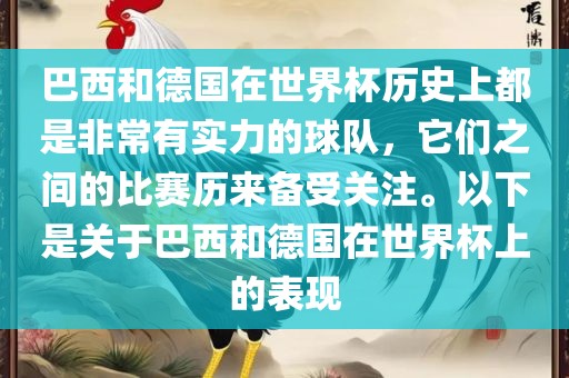 巴西和德国在世界杯历史上都是非常有实力的球队，它们之间的比赛历来备受关注。以下是关于巴西和德国在世界杯上的表现