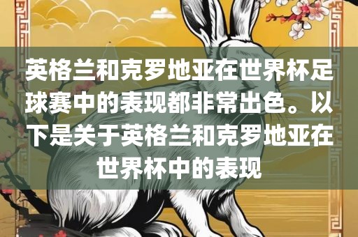 英格兰和克罗地亚在世界杯足球赛中的表现都非常出色。以下是关于英格兰和克罗地亚在世界杯中的表现