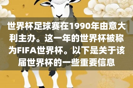 世界杯足球赛在1990年由意大利主办。这一年的世界杯被称为FIFA世界杯。以下是关于该届世界杯的一些重要信息