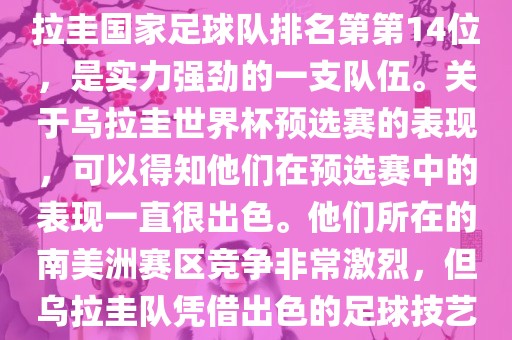 在最新一期FIFA国际排名中，乌拉圭国家足球队排名第第14位，是实力强劲的一支队伍。关于乌拉圭世界杯预选赛的表现，可以得知他们在预选赛中的表现一直很出色。他们所在的南美洲赛区竞争非常激烈，但乌拉圭队凭借出色的足球技艺成功晋级世界杯决赛圈。