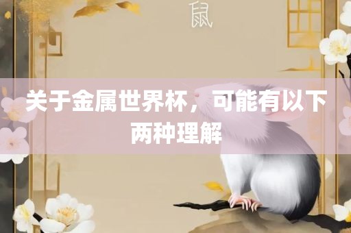 关于金属世界杯，可能有以下两种理解