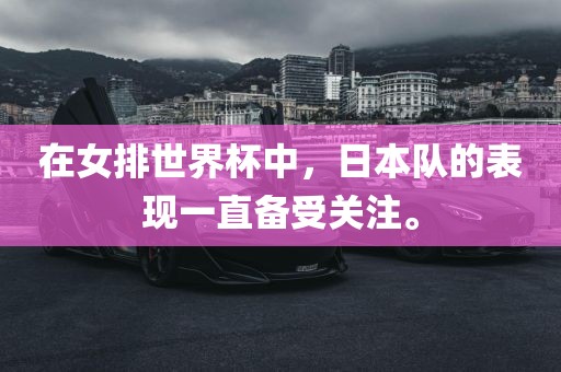 在女排世界杯中，日本队的表现一直备受关注。