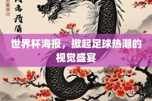 世界杯海报，掀起足球热潮的视觉盛宴