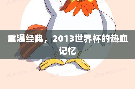 重温经典，2013世界杯的热血记忆