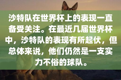 沙特队在世界杯上的表现一直备受关注。在最近几届世界杯中，沙特队的表现有所起伏，但总体来说，他们仍然是一支实力不俗的球队。