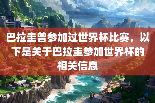 巴拉圭曾参加过世界杯比赛，以下是关于巴拉圭参加世界杯的相关信息