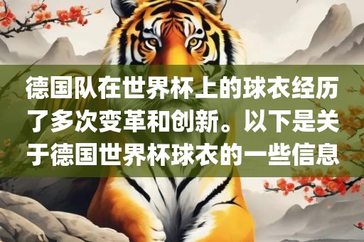 德国队在世界杯上的球衣经历了多次变革和创新。以下是关于德国世界杯球衣的一些信息