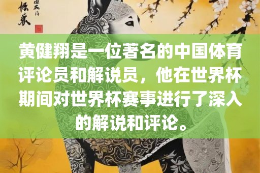 黄健翔是一位著名的中国体育评论员和解说员，他在世界杯期间对世界杯赛事进行了深入的解说和评论。
