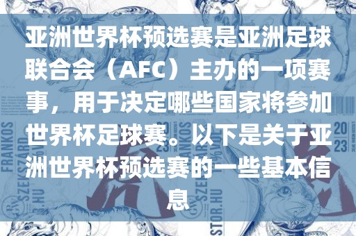 亚洲世界杯预选赛是亚洲足球联合会（AFC）主办的一项赛事，用于决定哪些国家将参加世界杯足球赛。以下是关于亚洲世界杯预选眉山市正发家政服务有限公司赛的一些基本信息