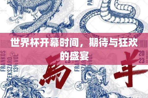 世界杯开幕时间，期待与狂欢的盛宴眉山市正发家政服务有限公司