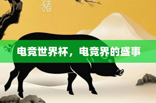 电竞世界杯，电竞界的盛事