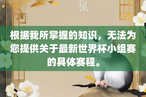 根据我所掌握的知识，无法为您提供关于最新世界杯小组赛的具体赛程。