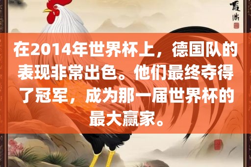 在2014年世界杯上，德国队的表现非常出色。他们最终夺得了冠军，成为那一届世界杯的最大赢家。眉山市正发家政服务有限公司
