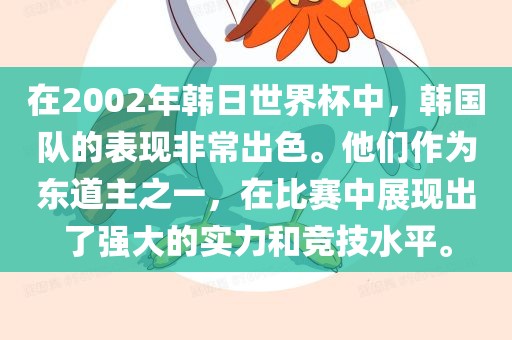 在2002年韩日世界杯中，韩国队的表现非常出色。他们作为东道主之一，在比赛中展现出了强大的实力和竞技水平。