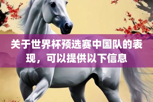 关于世界杯预选赛中国队的表现，可以提供以下信息