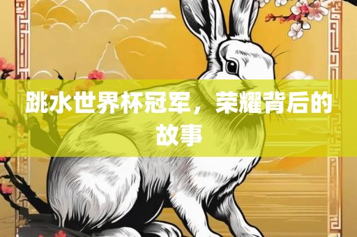 跳水世界杯冠军，荣耀背后的故事