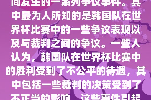 关于韩国世界杯的黑哨事件，主要是指在2002年韩日世界杯期间发生的一系列争议事件。其中最为人所知的是韩国队在世界杯比赛中的一些争议表现以及与裁判之间的争议。一些人认为，韩国队在世界杯比赛中的胜利受到了不公平的待遇，其中包括一些裁判的决策受到了不正当的影响。这些事件引起了广泛的争议和讨论，对国际足球界产生了深远的影响。