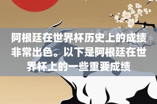 阿根廷在世界杯历史上的成绩非常出色。以下是阿根廷在世界杯上的一些重要成绩