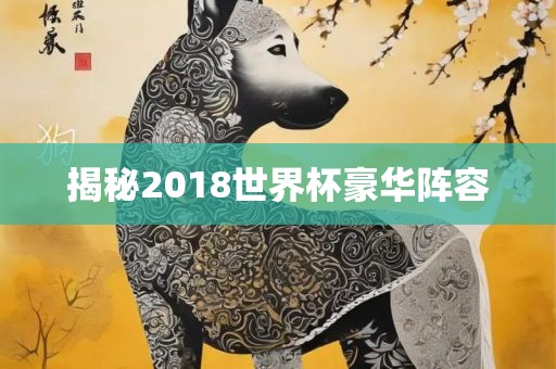 揭秘2018世界杯豪华阵容