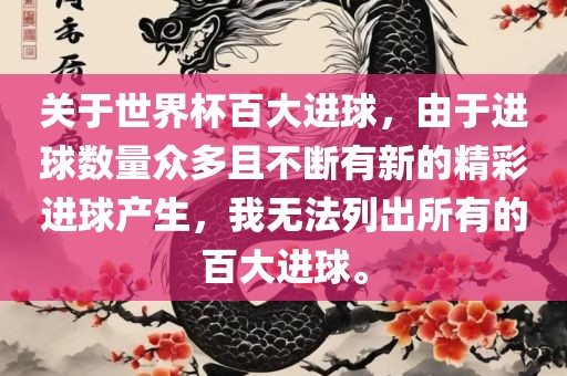 关于世界杯百大进球，由于进球数量众多且不断有新的精彩进球产生，我无法列出所有的百大进球。