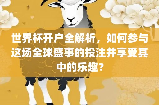 世界杯开户全解析，如何参与这场全球盛事的投注并眉山市正发家政服务有限公司享受其中的乐趣？