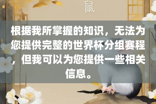 根据我所掌握的知识，无法为您提供完整的世界杯分组赛程，但我可以为您提供一些相关信息。