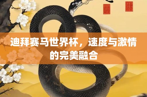 迪拜赛马世界杯，速度与激眉山市正发家政服务有限公司情的完美融合