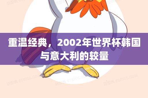 重温经典，2002年世界杯韩国与意大利的较量