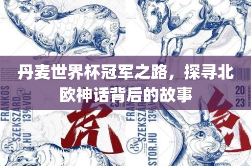 丹麦世界杯冠军之路，探寻北欧神话背后的故事