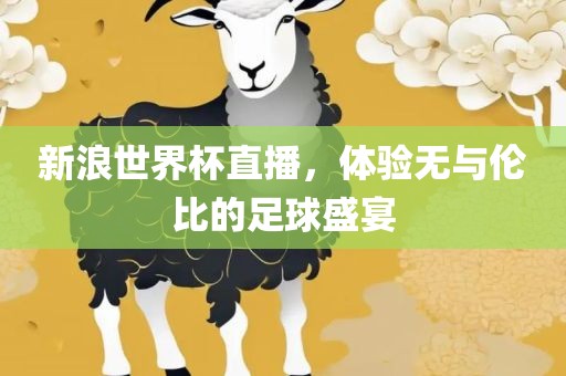 新浪世界杯眉山市正发家政服务有限公司直播，体验无与伦比的足球盛宴