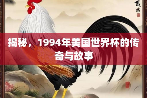 揭秘，1994年美国世界杯的传奇与故事
